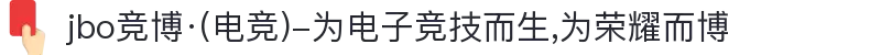 jbo竞博·(电竞)-为电子竞技而生,为荣耀而博